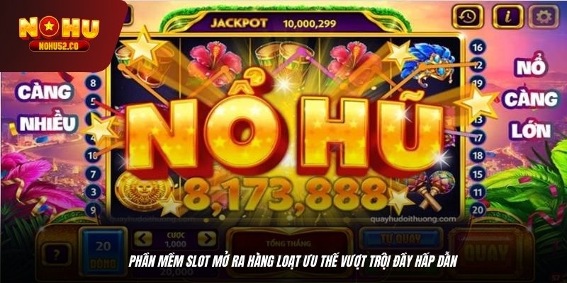 Phần mềm slot mở ra hàng loạt ưu thế vượt trội đầy hấp dẫn