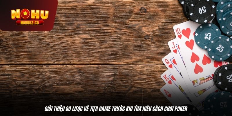 Giới thiệu sơ lược về tựa game trước khi tìm hiểu cách chơi Poker