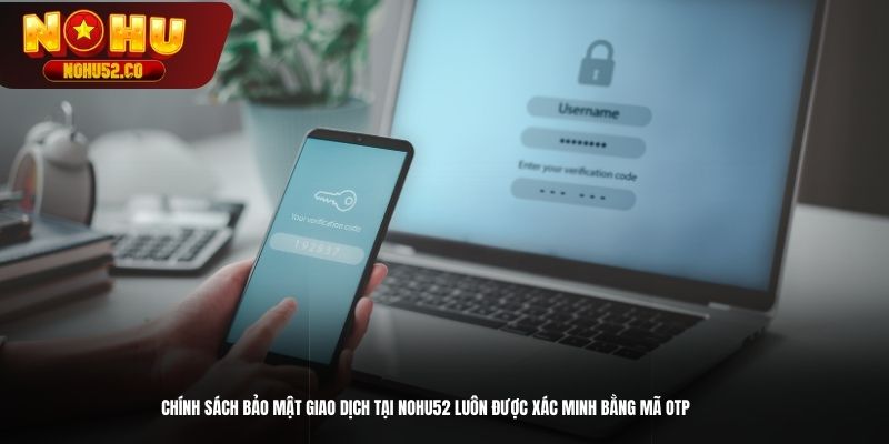 Chính sách bảo mật giao dịch tại NOHU52 luôn được xác minh bằng mã OTP