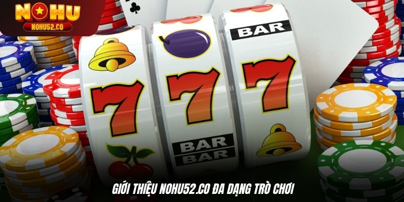 Giới thiệu Nohu52.co đa dạng trò chơi 