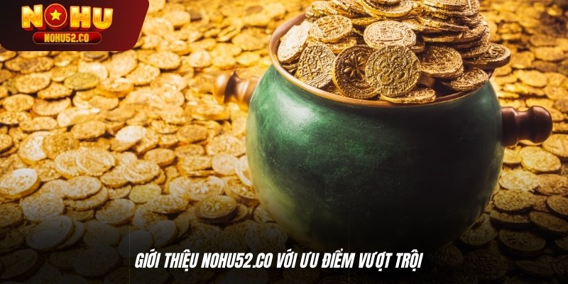 Giới thiệu Nohu52.co với ưu điểm vượt trội