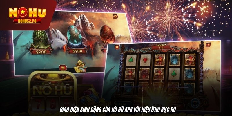 Giao diện sinh động của Nổ hũ APK với hiệu ứng rực rỡ