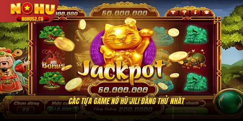 Các tựa game nổ hũ jili đáng thử nhất 