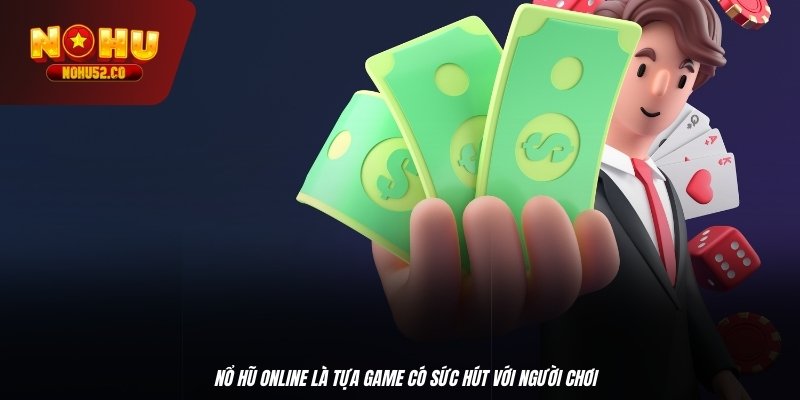 Nổ hũ online là tựa game có sức hút với người chơi