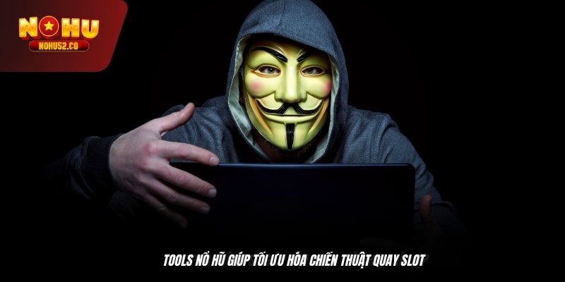 Tools nổ hũ  giúp tối ưu hóa chiến thuật quay slot