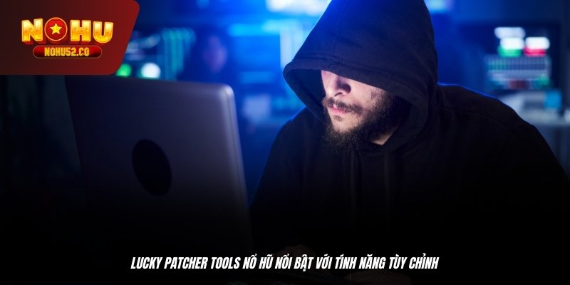 Lucky patcher  tools nổ hũ nổi bật với tính năng tùy chỉnh