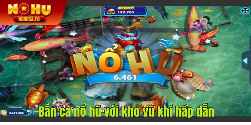 Bắn cá nổ hũ với kho vũ khí hấp dẫn