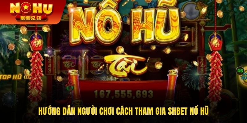 Hướng dẫn người chơi cách tham gia Shbet nổ hũ
