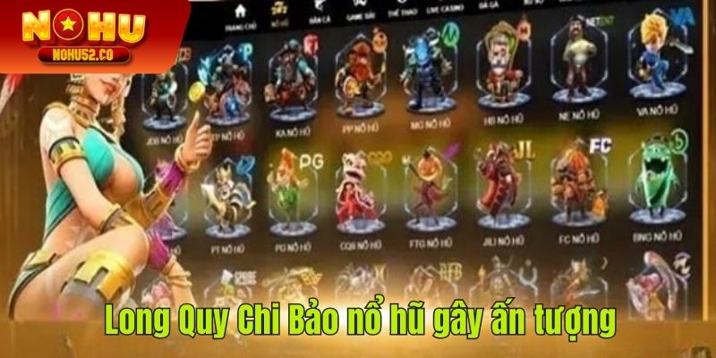 Long Quy Chi Bảo nổ hũ gây ấn tượng