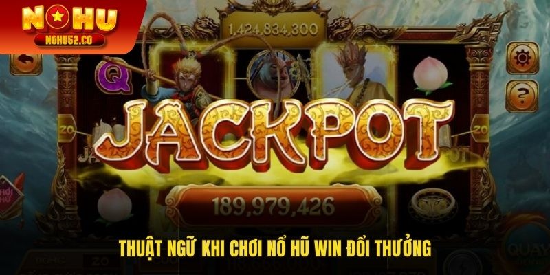 Thuật ngữ khi chơi nổ hũ Win đổi thưởng