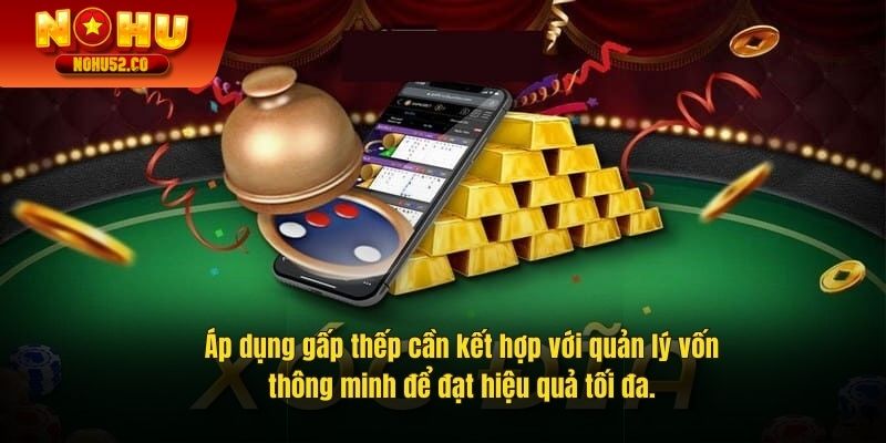 Áp dụng gấp thếp cần kết hợp với quản lý vốn thông minh để đạt hiệu quả tối đa.