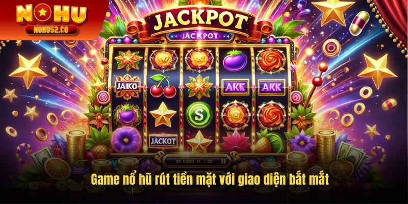 Giao diện game nổ hũ rút tiền mặt được yêu thích