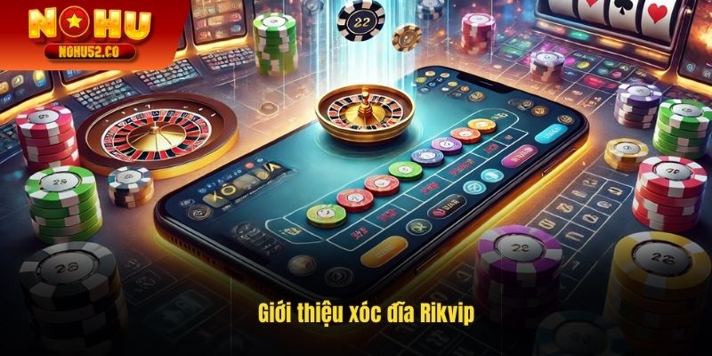 Giới thiệu xóc đĩa rikvip