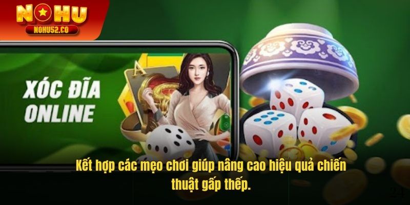 Kết hợp các mẹo chơi giúp nâng cao hiệu quả chiến thuật gấp thếp.