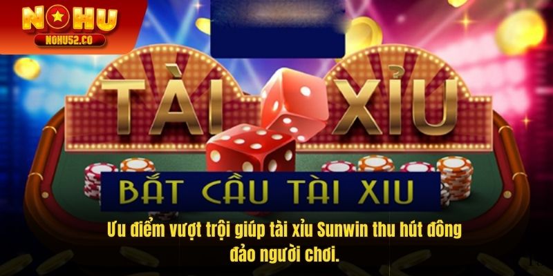 Ưu điểm vượt trội giúp tài xỉu Sunwin thu hút đông đảo người chơi.